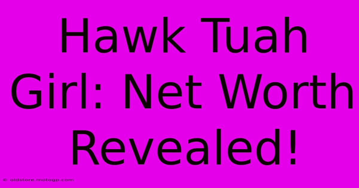 Hawk Tuah Girl: Net Worth Revealed!