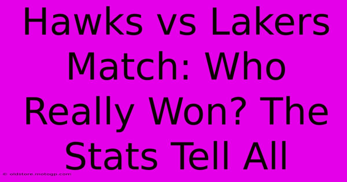 Hawks Vs Lakers Match: Who Really Won? The Stats Tell All