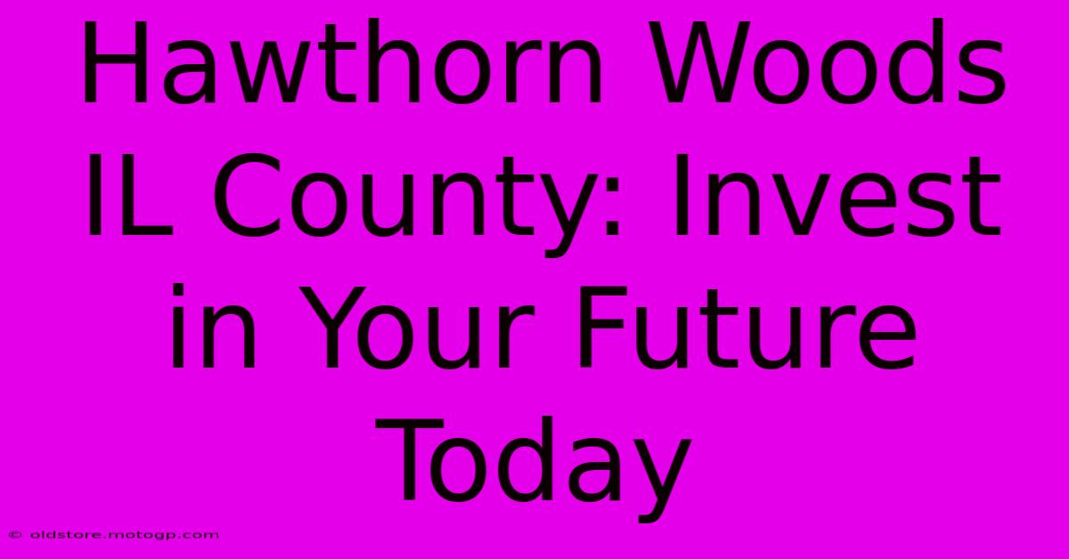 Hawthorn Woods IL County: Invest In Your Future Today