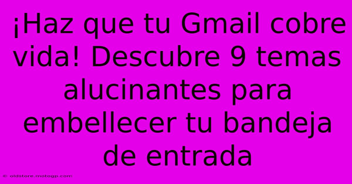 ¡Haz Que Tu Gmail Cobre Vida! Descubre 9 Temas Alucinantes Para Embellecer Tu Bandeja De Entrada