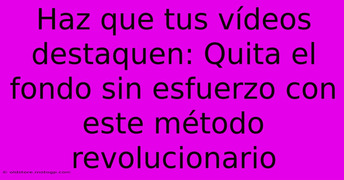 Haz Que Tus Vídeos Destaquen: Quita El Fondo Sin Esfuerzo Con Este Método Revolucionario