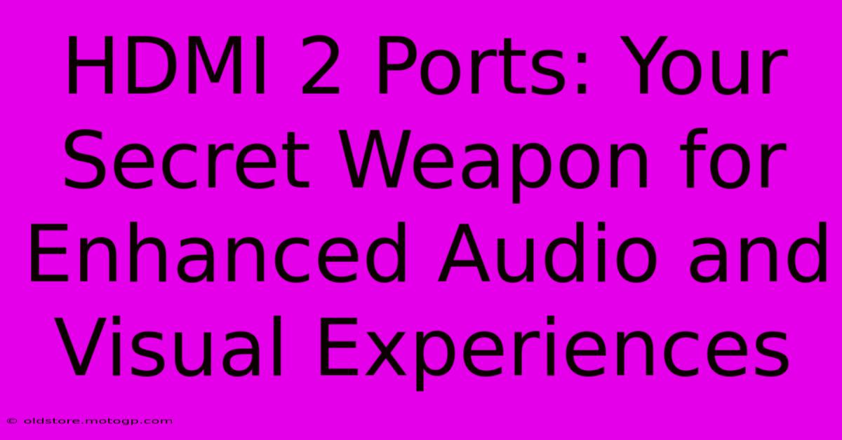 HDMI 2 Ports: Your Secret Weapon For Enhanced Audio And Visual Experiences