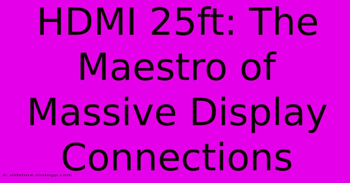 HDMI 25ft: The Maestro Of Massive Display Connections