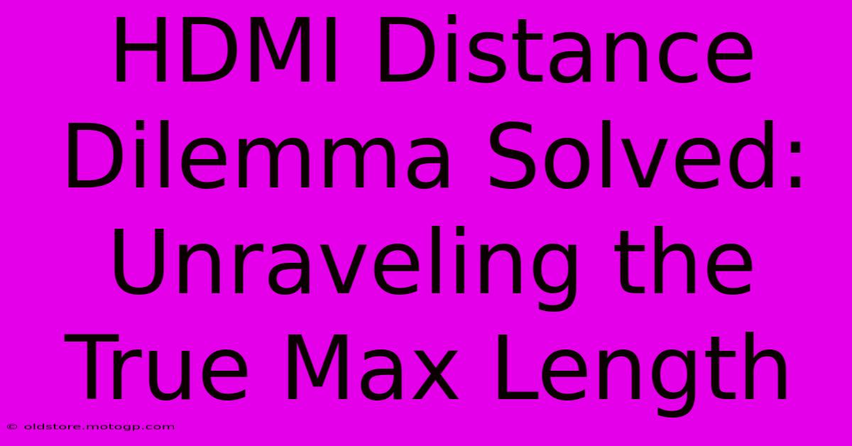 HDMI Distance Dilemma Solved: Unraveling The True Max Length