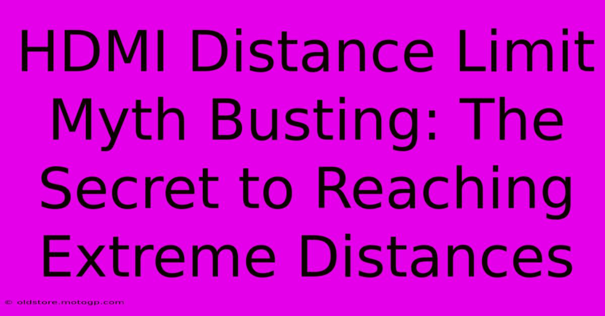 HDMI Distance Limit Myth Busting: The Secret To Reaching Extreme Distances