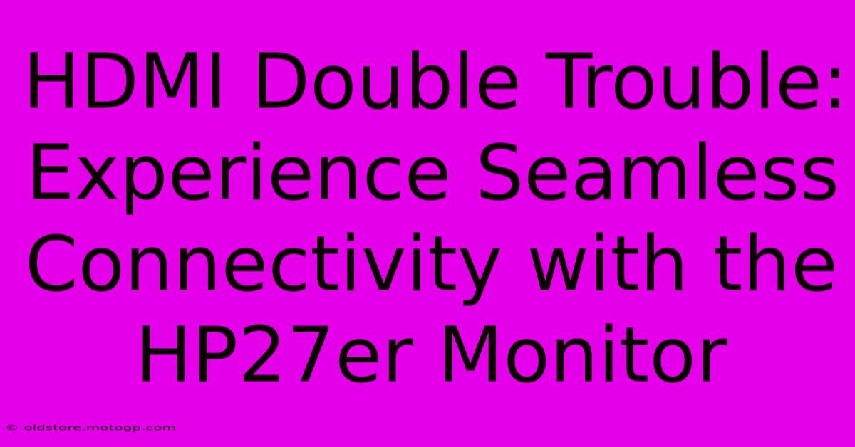 HDMI Double Trouble: Experience Seamless Connectivity With The HP27er Monitor