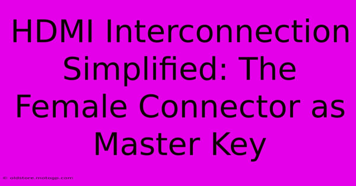 HDMI Interconnection Simplified: The Female Connector As Master Key