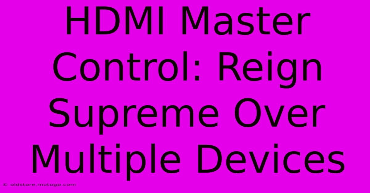 HDMI Master Control: Reign Supreme Over Multiple Devices