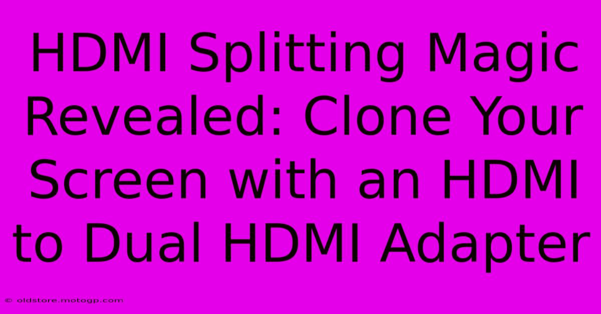 HDMI Splitting Magic Revealed: Clone Your Screen With An HDMI To Dual HDMI Adapter