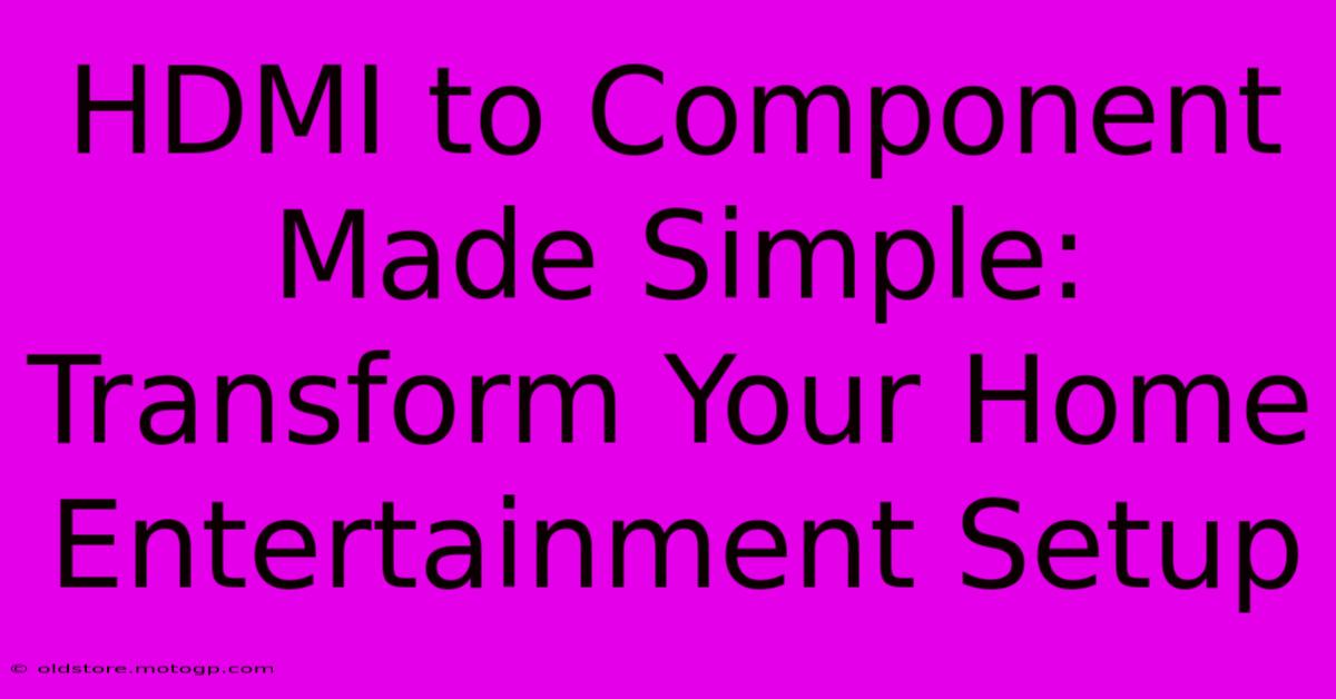 HDMI To Component Made Simple: Transform Your Home Entertainment Setup