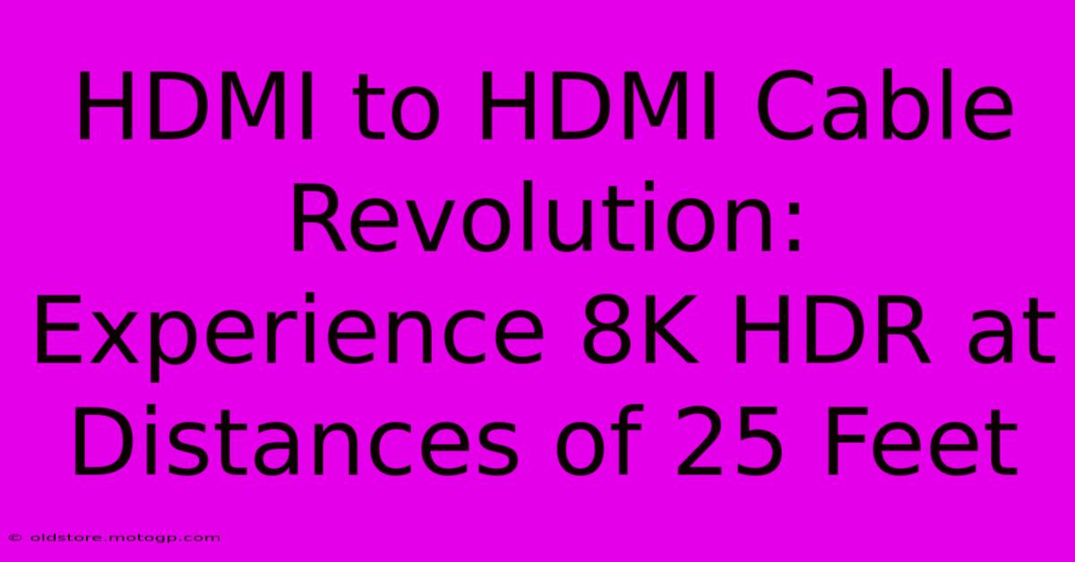 HDMI To HDMI Cable Revolution: Experience 8K HDR At Distances Of 25 Feet