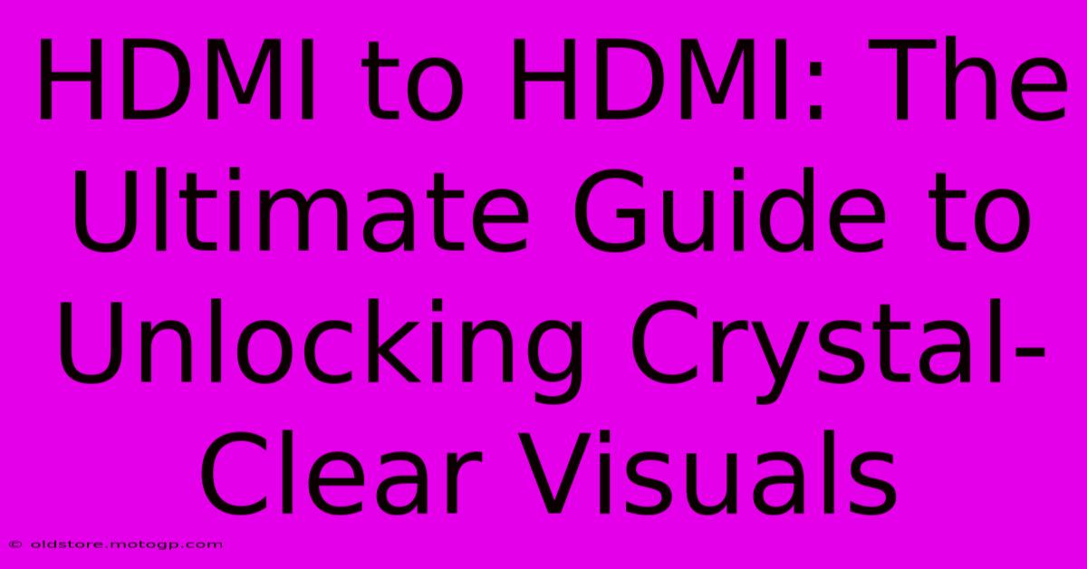 HDMI To HDMI: The Ultimate Guide To Unlocking Crystal-Clear Visuals