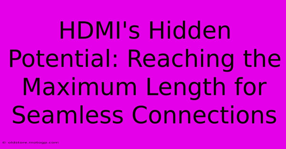 HDMI's Hidden Potential: Reaching The Maximum Length For Seamless Connections