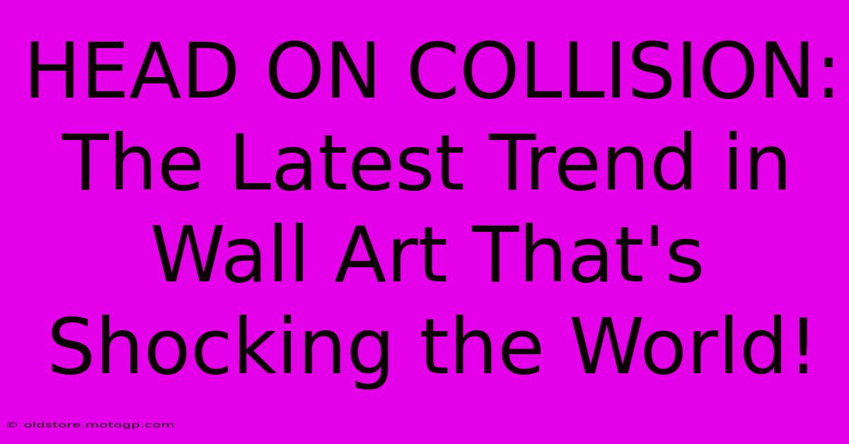 HEAD ON COLLISION: The Latest Trend In Wall Art That's Shocking The World!