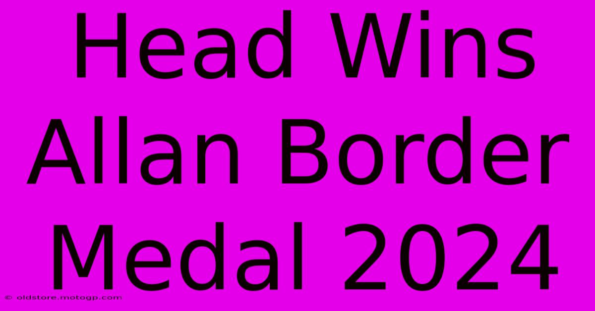 Head Wins Allan Border Medal 2024