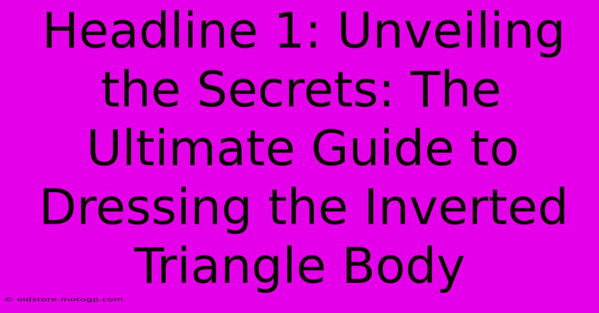 Headline 1: Unveiling The Secrets: The Ultimate Guide To Dressing The Inverted Triangle Body