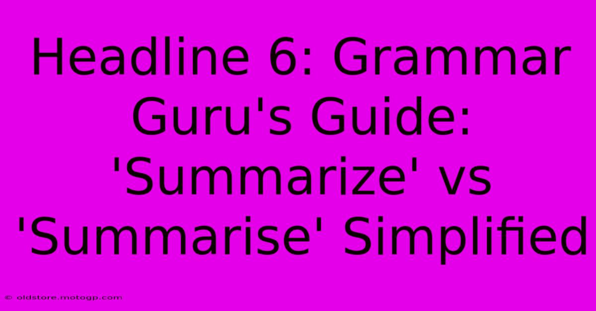 Headline 6: Grammar Guru's Guide: 'Summarize' Vs 'Summarise' Simplified