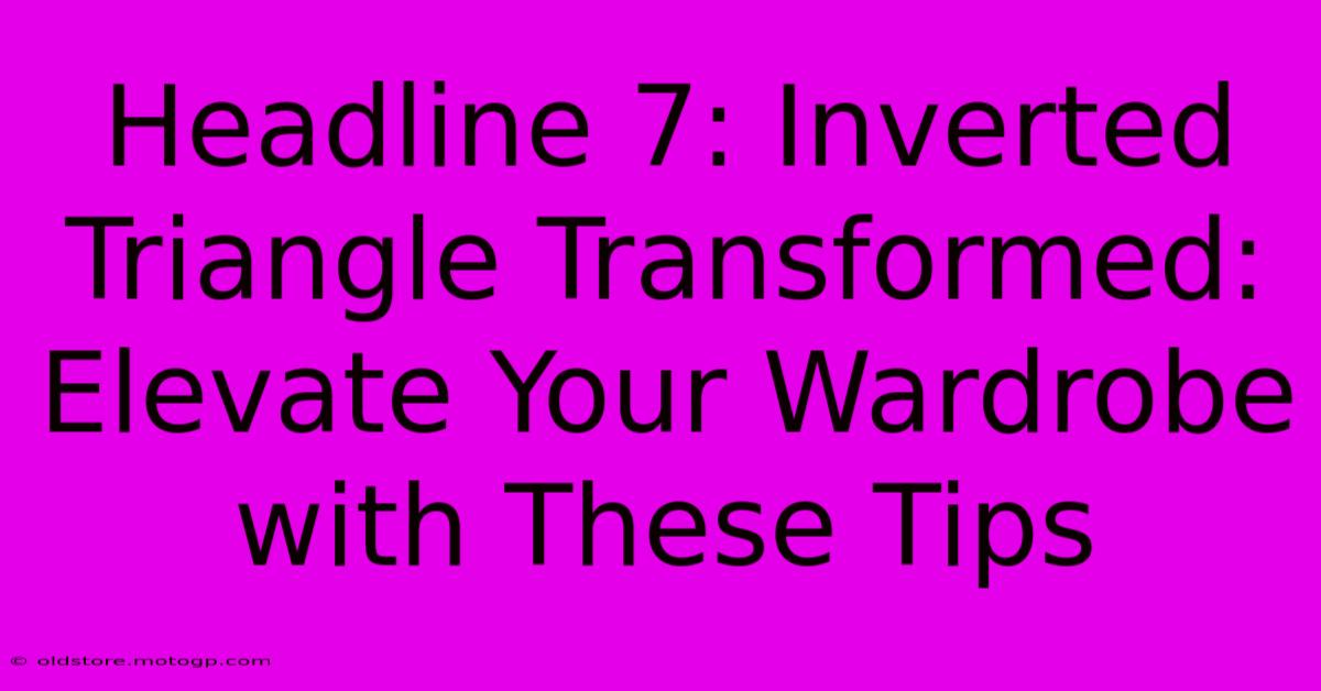 Headline 7: Inverted Triangle Transformed: Elevate Your Wardrobe With These Tips