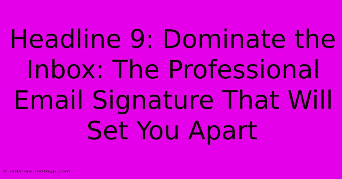 Headline 9: Dominate The Inbox: The Professional Email Signature That Will Set You Apart