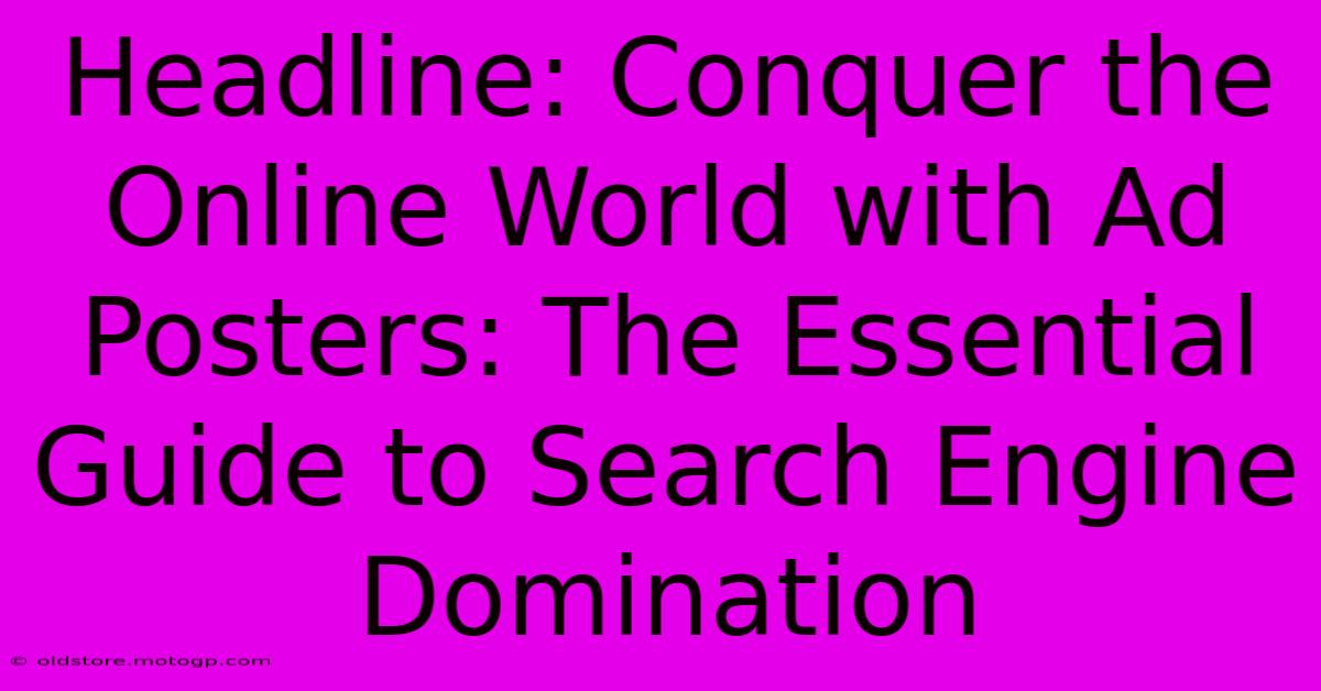 Headline: Conquer The Online World With Ad Posters: The Essential Guide To Search Engine Domination