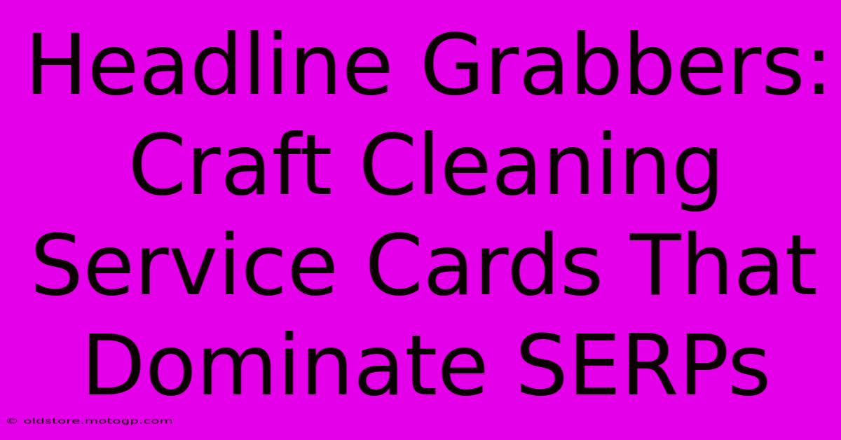 Headline Grabbers: Craft Cleaning Service Cards That Dominate SERPs