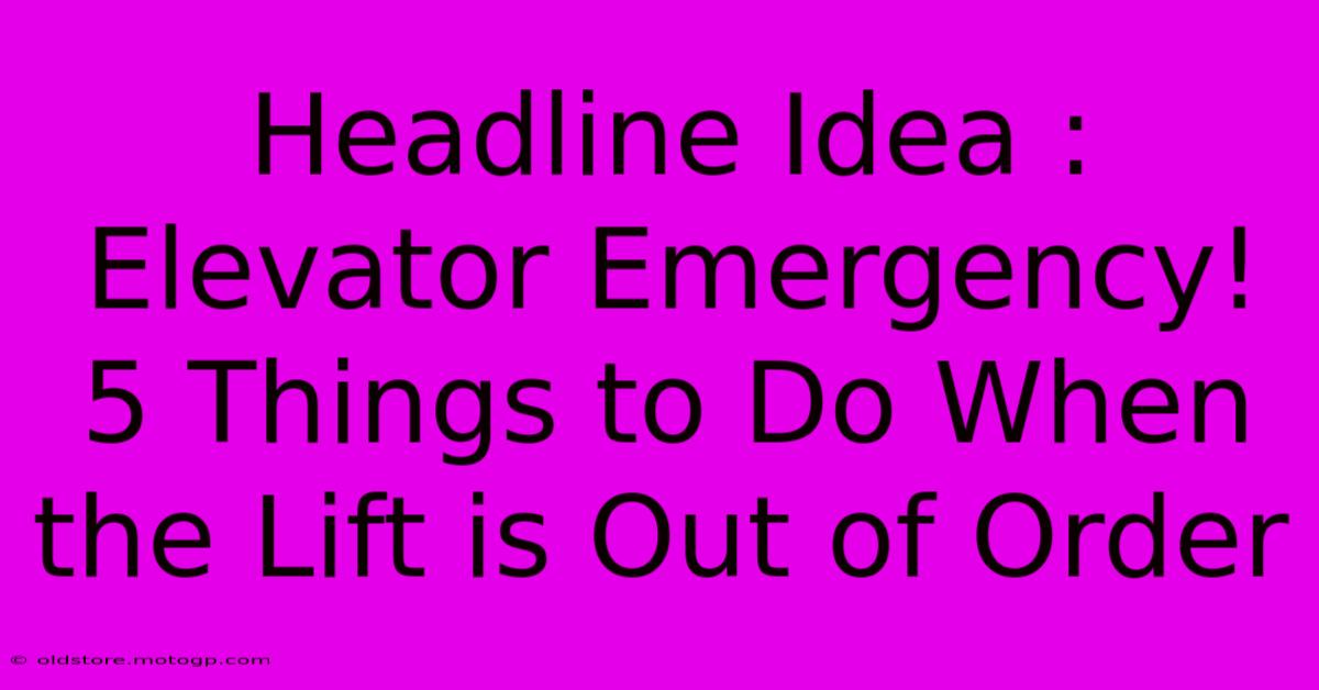 Headline Idea : Elevator Emergency! 5 Things To Do When The Lift Is Out Of Order