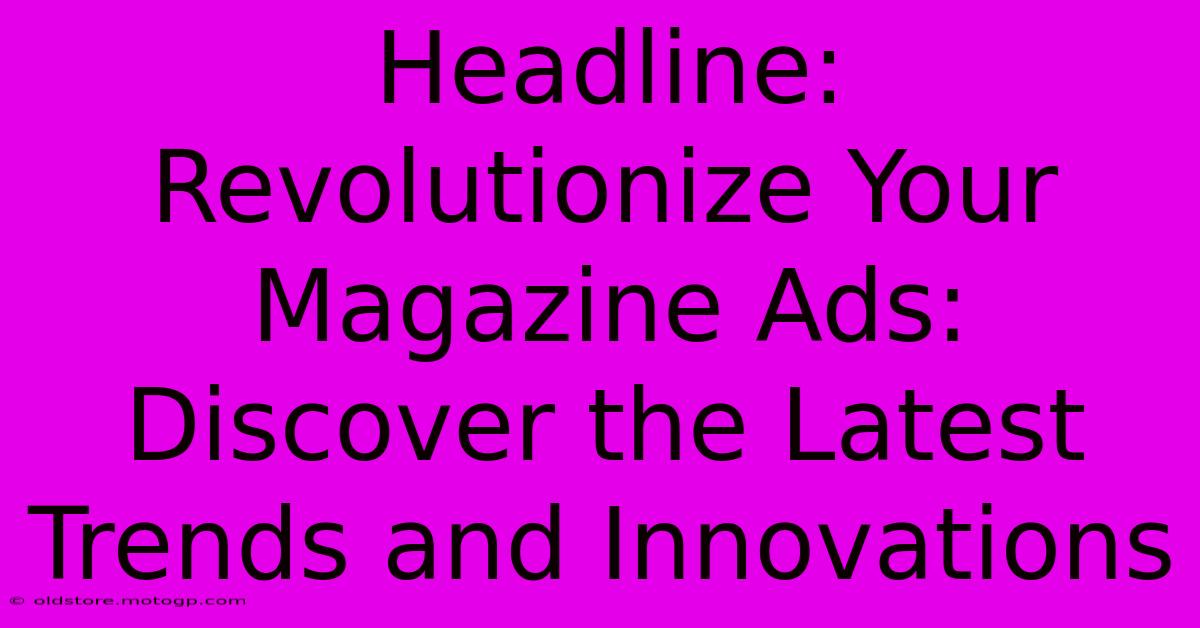 Headline: Revolutionize Your Magazine Ads: Discover The Latest Trends And Innovations