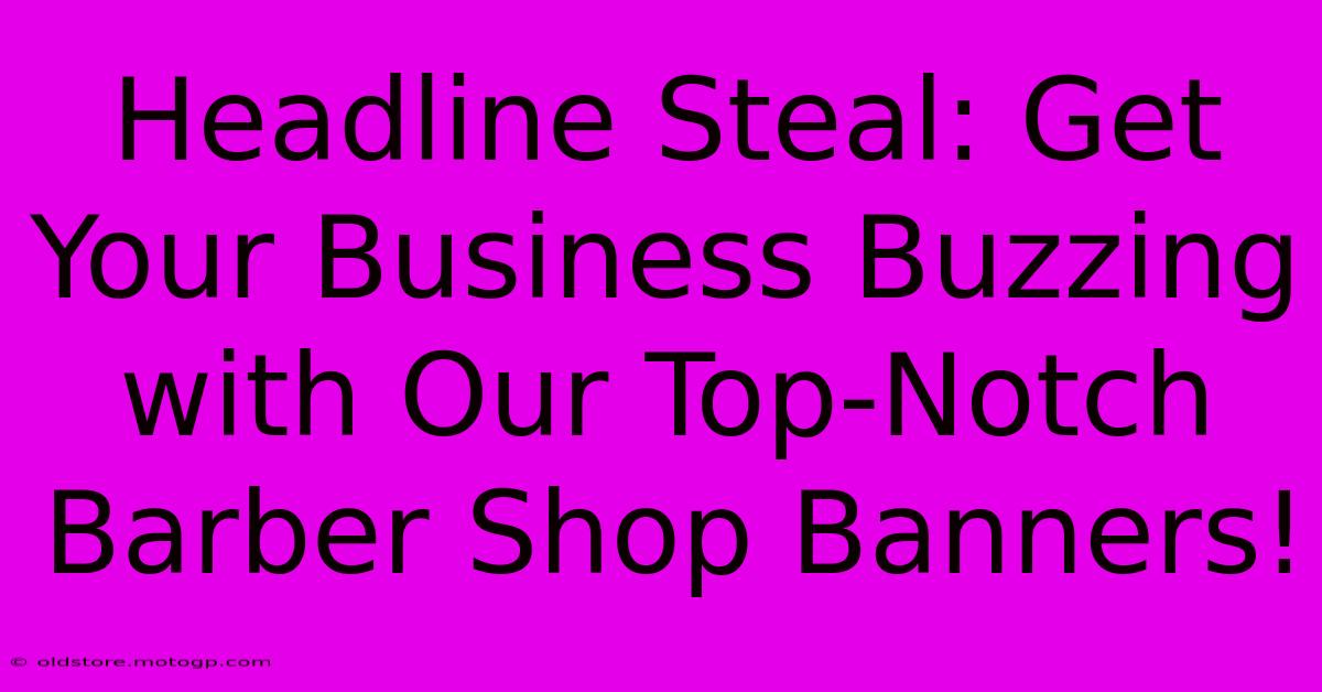 Headline Steal: Get Your Business Buzzing With Our Top-Notch Barber Shop Banners!