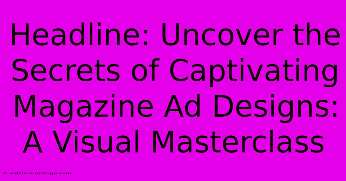 Headline: Uncover The Secrets Of Captivating Magazine Ad Designs: A Visual Masterclass