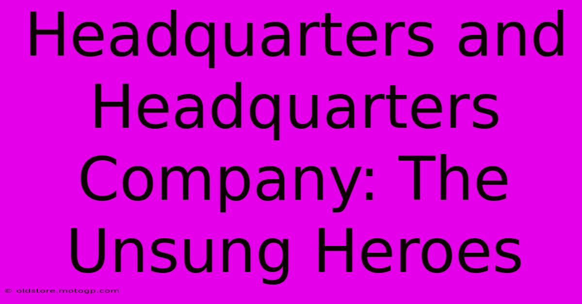 Headquarters And Headquarters Company: The Unsung Heroes