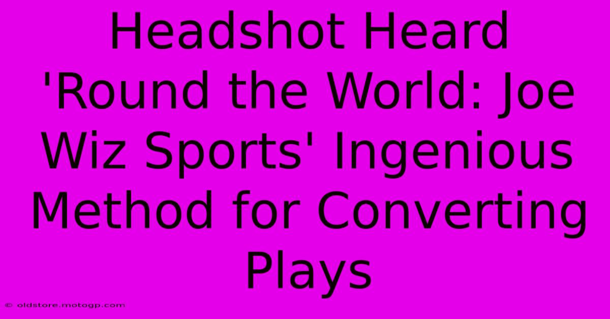 Headshot Heard 'Round The World: Joe Wiz Sports' Ingenious Method For Converting Plays