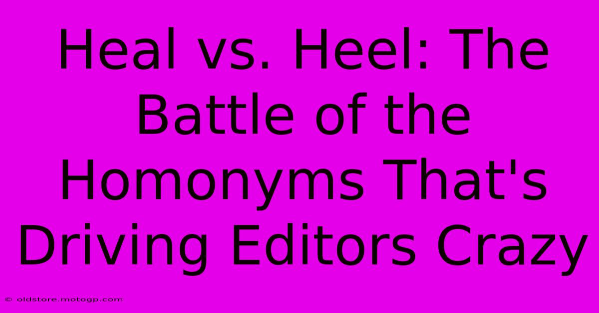 Heal Vs. Heel: The Battle Of The Homonyms That's Driving Editors Crazy