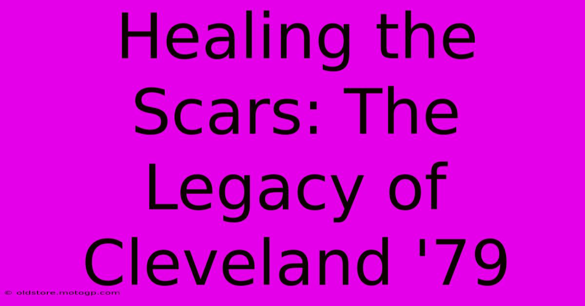 Healing The Scars: The Legacy Of Cleveland '79