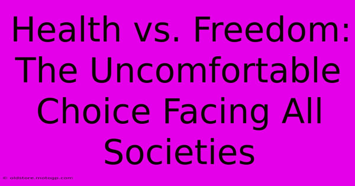 Health Vs. Freedom: The Uncomfortable Choice Facing All Societies