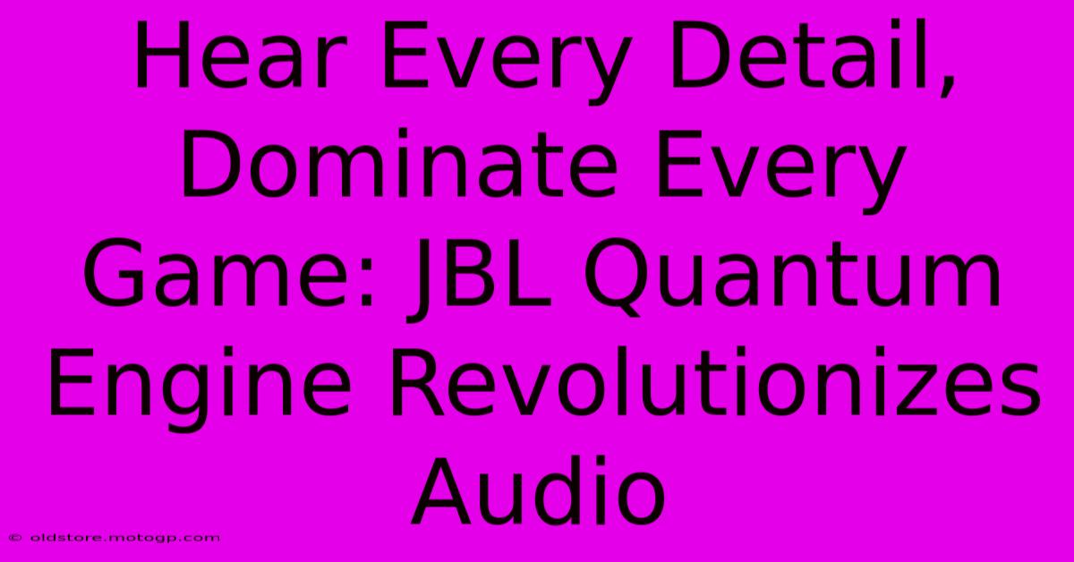 Hear Every Detail, Dominate Every Game: JBL Quantum Engine Revolutionizes Audio