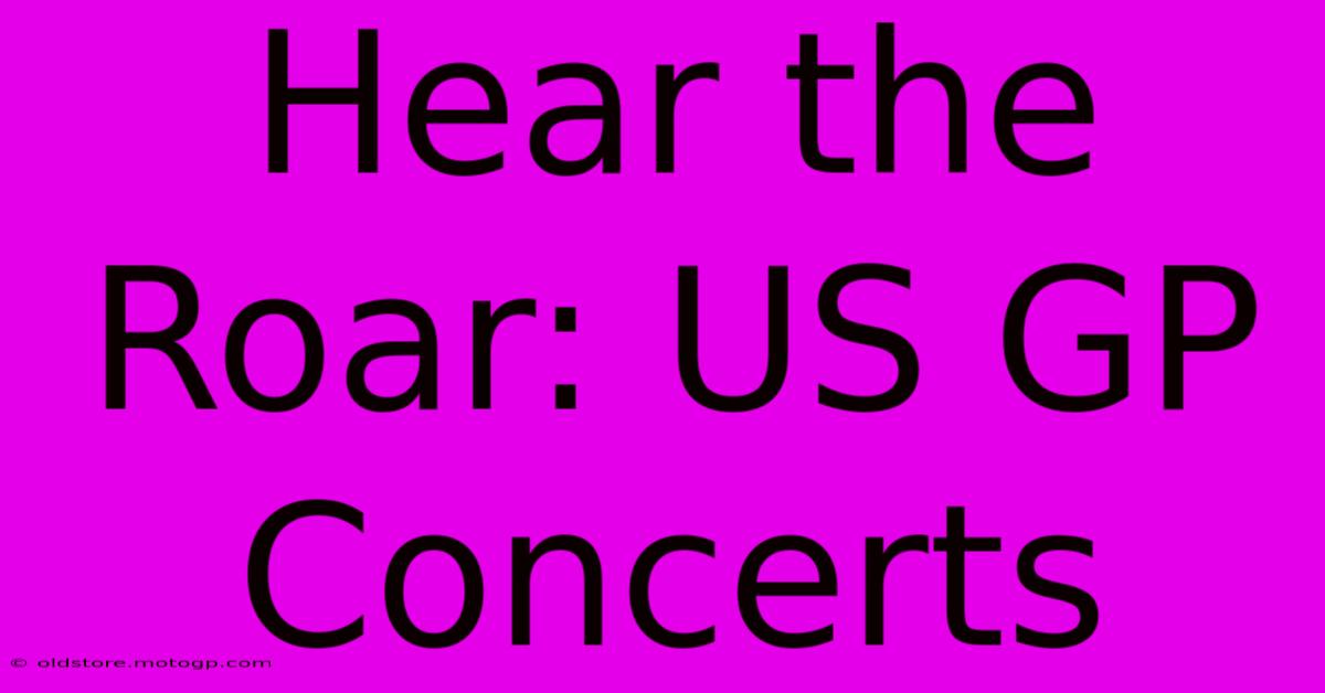 Hear The Roar: US GP Concerts