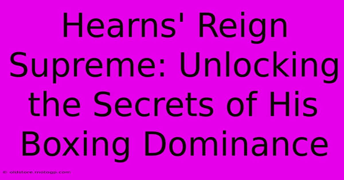 Hearns' Reign Supreme: Unlocking The Secrets Of His Boxing Dominance