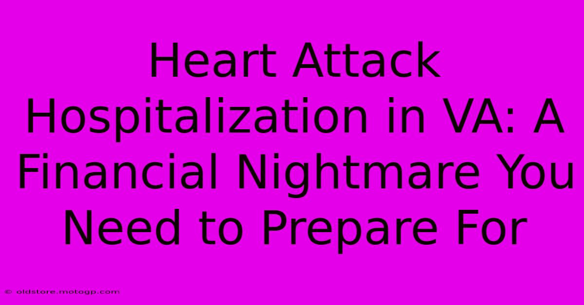 Heart Attack Hospitalization In VA: A Financial Nightmare You Need To Prepare For