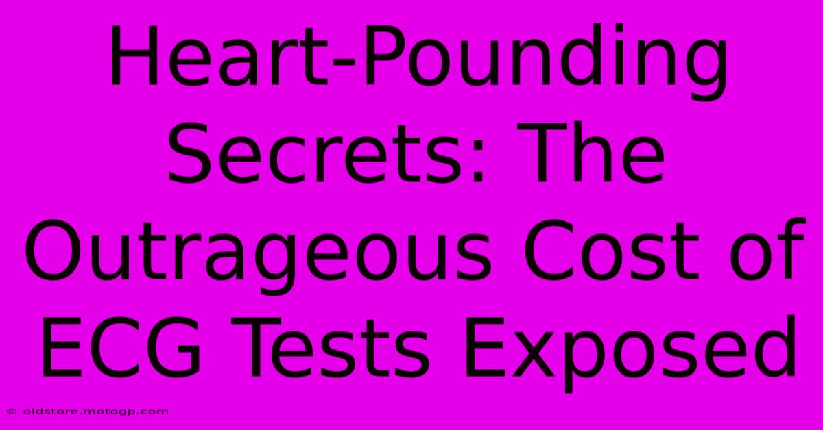 Heart-Pounding Secrets: The Outrageous Cost Of ECG Tests Exposed