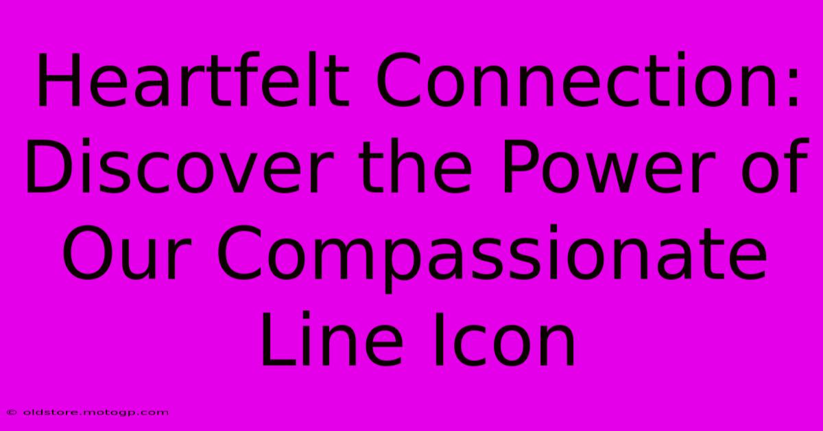 Heartfelt Connection: Discover The Power Of Our Compassionate Line Icon