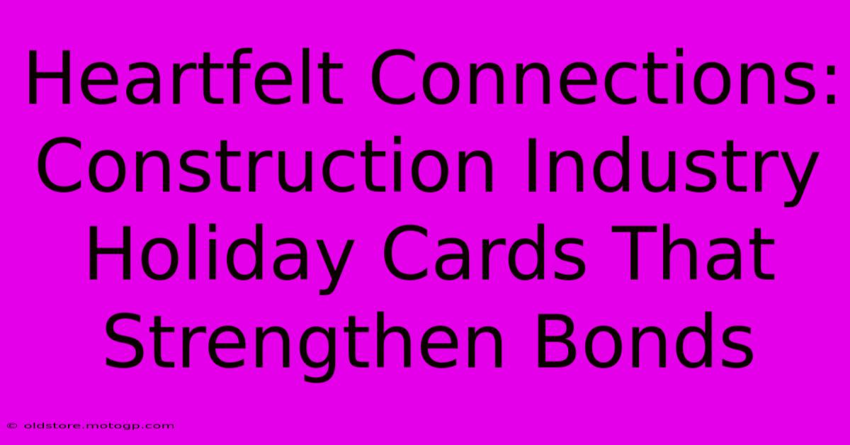 Heartfelt Connections: Construction Industry Holiday Cards That Strengthen Bonds