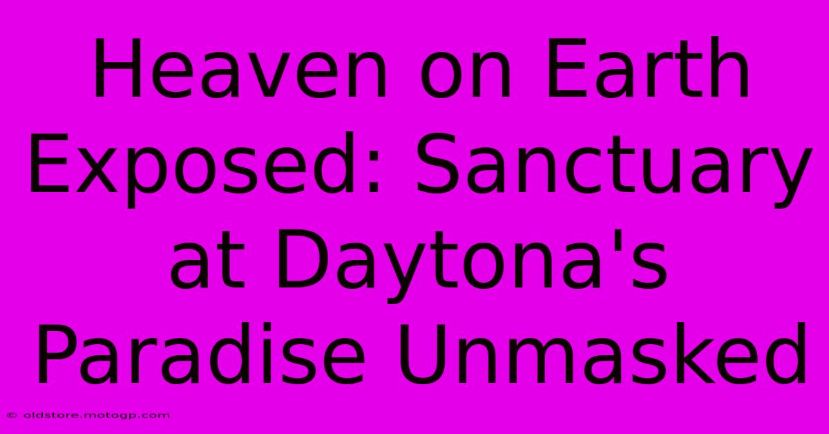 Heaven On Earth Exposed: Sanctuary At Daytona's Paradise Unmasked