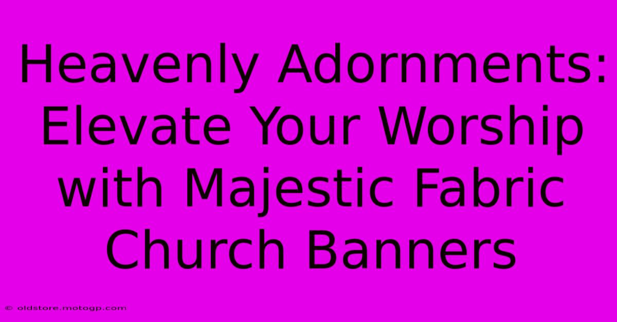 Heavenly Adornments: Elevate Your Worship With Majestic Fabric Church Banners