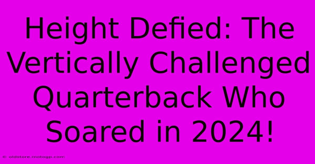 Height Defied: The Vertically Challenged Quarterback Who Soared In 2024!