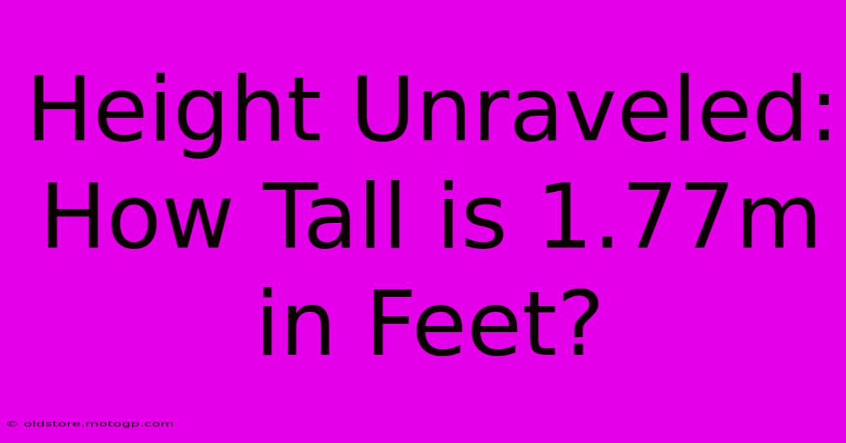 Height Unraveled: How Tall Is 1.77m In Feet?