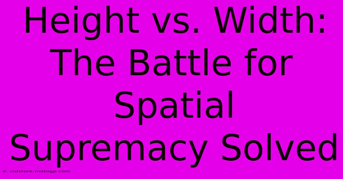 Height Vs. Width: The Battle For Spatial Supremacy Solved