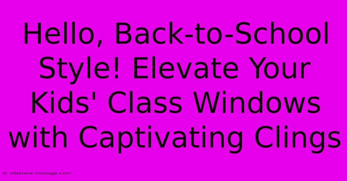 Hello, Back-to-School Style! Elevate Your Kids' Class Windows With Captivating Clings