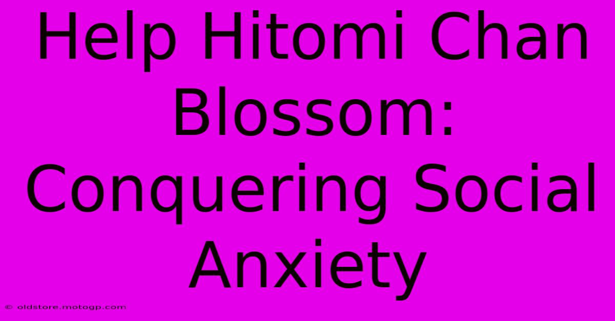 Help Hitomi Chan Blossom:  Conquering Social Anxiety