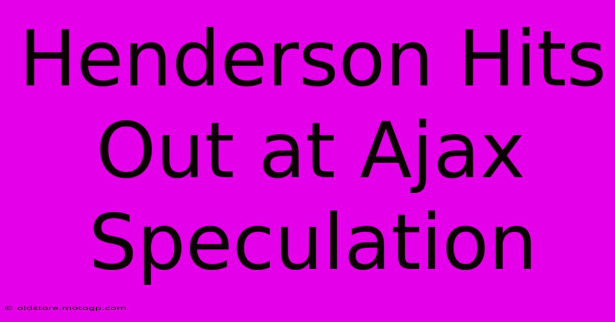 Henderson Hits Out At Ajax Speculation