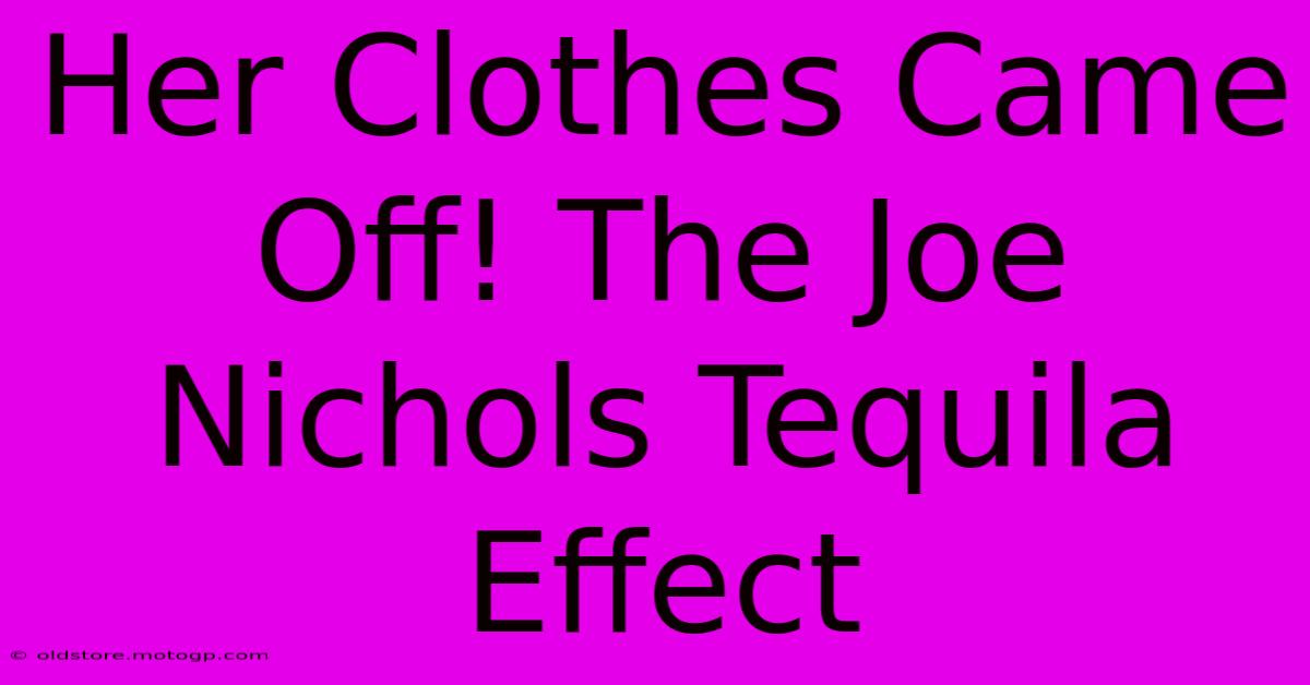 Her Clothes Came Off! The Joe Nichols Tequila Effect